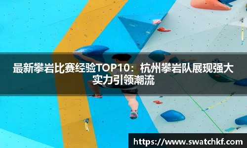 最新攀岩比赛经验TOP10：杭州攀岩队展现强大实力引领潮流