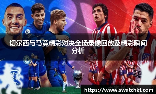 切尔西与马竞精彩对决全场录像回放及精彩瞬间分析