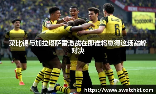菜比锡与加拉塔萨雷激战在即谁将赢得这场巅峰对决